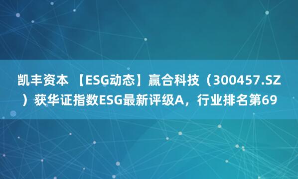 凯丰资本 【ESG动态】赢合科技（300457.SZ）获华证指数ESG最新评级A，行业排名第69
